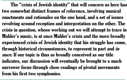 The crisis of Jewish identity that will concern us here has two somewhat distinct frames of reference, involving musical enactments and rationales on the one hand, and a set of issues revolving around reception and interpretation on the other.