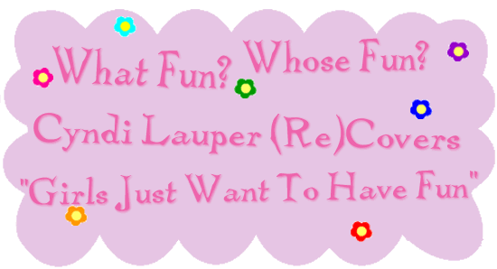 What Fun? Whose Fun? Cindy Lauper and the Re(Covering of a Pop Song)