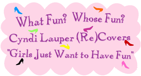 What Fun? Whose Fun? 
		Cindy Lauper and the Re(Covering of a Pop Song)