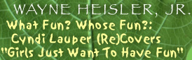 Wayne Heisler, Jr. "What Fun? Whose Fun?: Cyndi Lauper (Re)Covers 'Girls Just Want to Have Fun'"