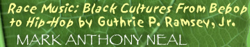 Mark Anthony Neal "Race Music: Black Cultures From Bebop to Hip-Hop" by Gutherie Ramsey, Jr.