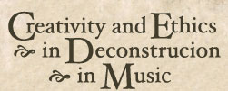 Creativity and Ethics--in Deconstruction--in Music